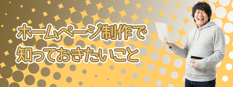 ホームページ制作で知っておきたいこと